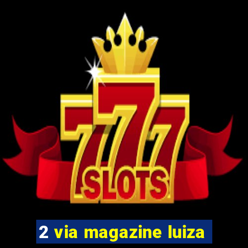 2 via magazine luiza
